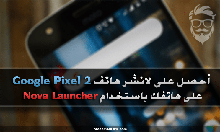 Get Pixel 2 look on your android with Nova launcher